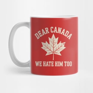 Dear-Canada-We-Hate-Him-Too Mug